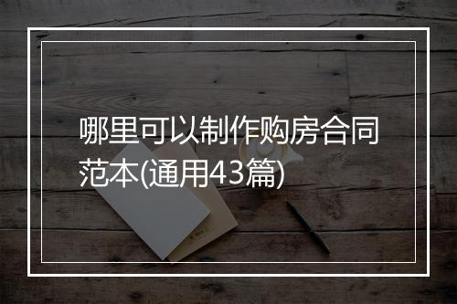 哪里可以制作购房合同范本(通用43篇)