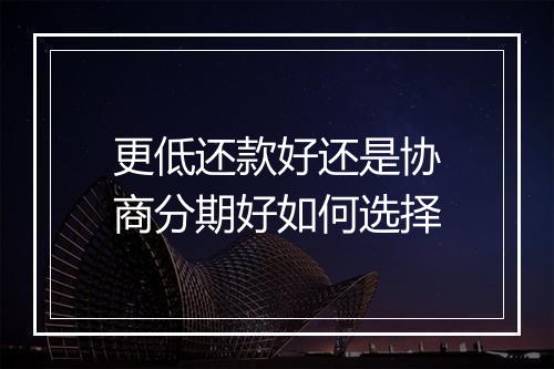 更低还款好还是协商分期好如何选择
