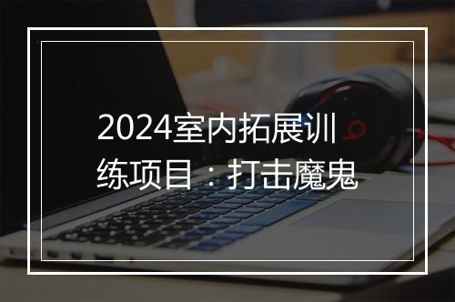 2024室内拓展训练项目：打击魔鬼