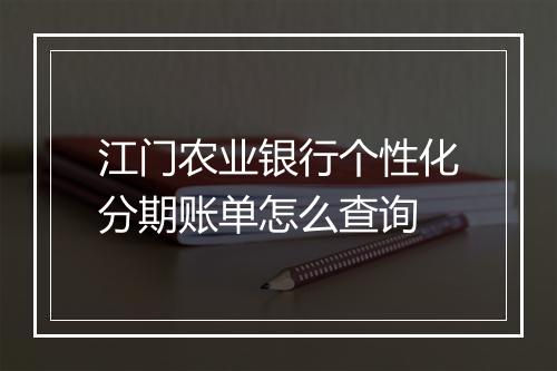 江门农业银行个性化分期账单怎么查询