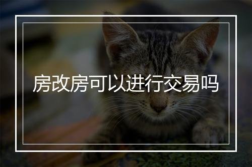 房改房可以进行交易吗