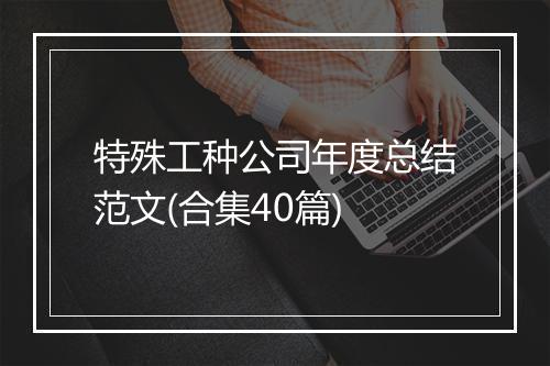 特殊工种公司年度总结范文(合集40篇)