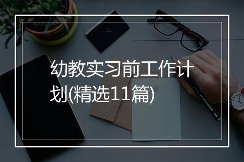 幼教实习前工作计划(精选11篇)
