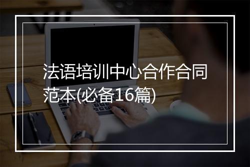 法语培训中心合作合同范本(必备16篇)