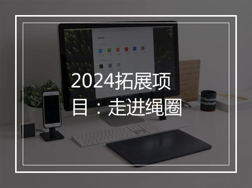 2024拓展项目：走进绳圈