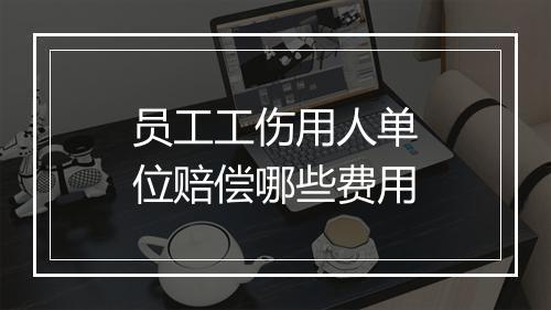 员工工伤用人单位赔偿哪些费用
