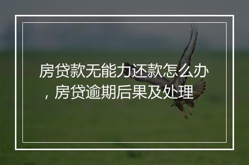 房贷款无能力还款怎么办，房贷逾期后果及处理