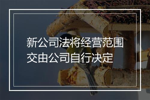 新公司法将经营范围交由公司自行决定