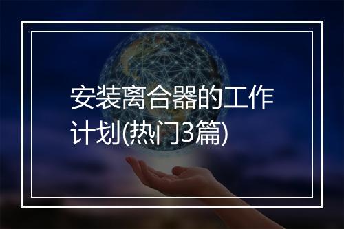 安装离合器的工作计划(热门3篇)