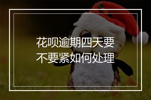 花呗逾期四天要不要紧如何处理