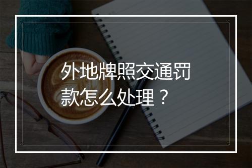 外地牌照交通罚款怎么处理？