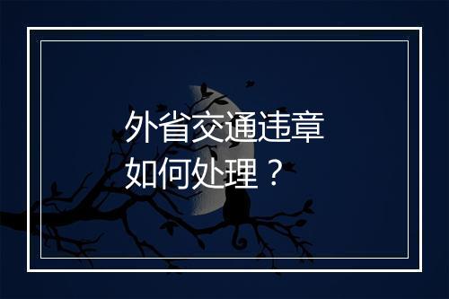 外省交通违章如何处理？