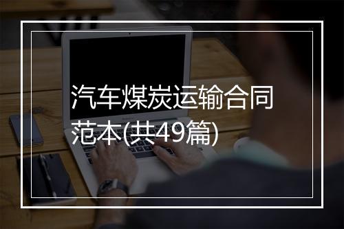 汽车煤炭运输合同范本(共49篇)