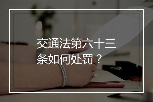 交通法第六十三条如何处罚？