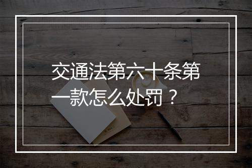 交通法第六十条第一款怎么处罚？