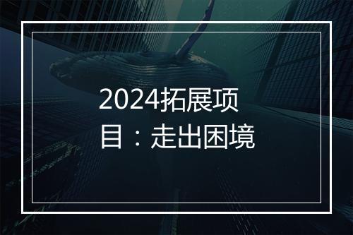 2024拓展项目：走出困境