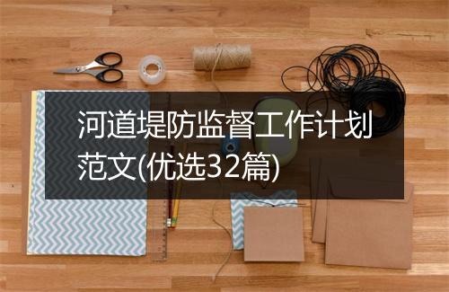 河道堤防监督工作计划范文(优选32篇)