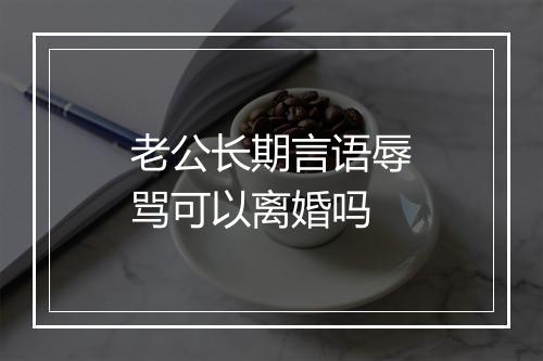 老公长期言语辱骂可以离婚吗