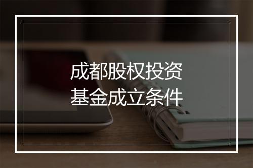 成都股权投资基金成立条件