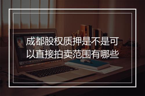 成都股权质押是不是可以直接拍卖范围有哪些