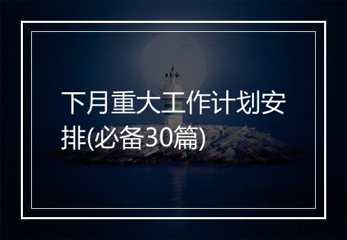 下月重大工作计划安排(必备30篇)