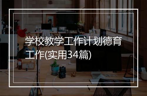 学校教学工作计划德育工作(实用34篇)