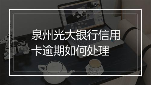 泉州光大银行信用卡逾期如何处理
