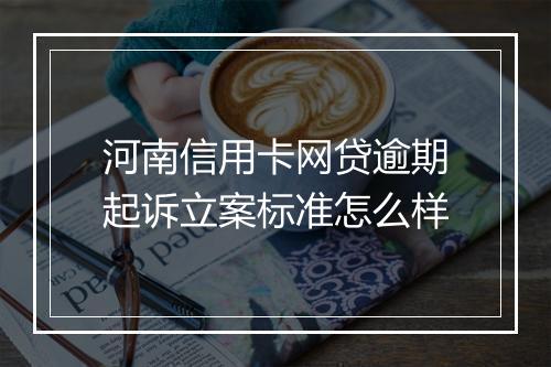 河南信用卡网贷逾期起诉立案标准怎么样