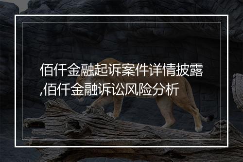 佰仟金融起诉案件详情披露,佰仟金融诉讼风险分析