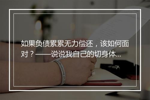 如果负债累累无力偿还，该如何面对？——说说我自己的切身体会。