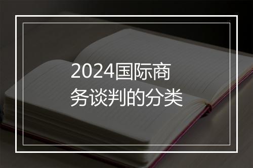 2024国际商务谈判的分类