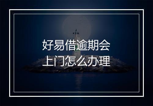 好易借逾期会上门怎么办理