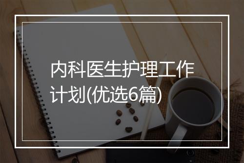 内科医生护理工作计划(优选6篇)