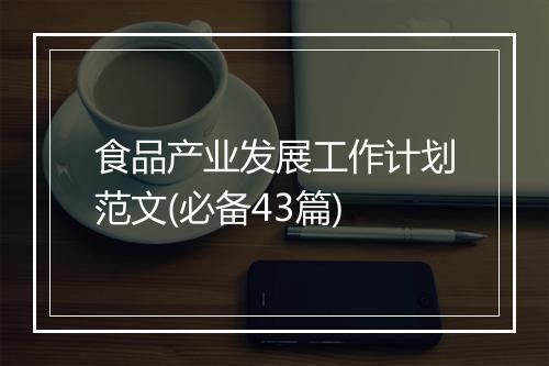 食品产业发展工作计划范文(必备43篇)