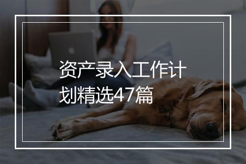 资产录入工作计划精选47篇