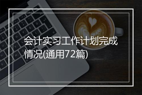 会计实习工作计划完成情况(通用72篇)