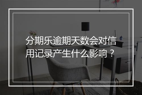 分期乐逾期天数会对信用记录产生什么影响？