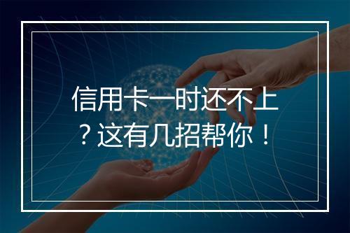 信用卡一时还不上？这有几招帮你！
