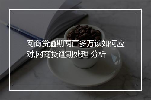网商贷逾期两百多万该如何应对,网商贷逾期处理 分析