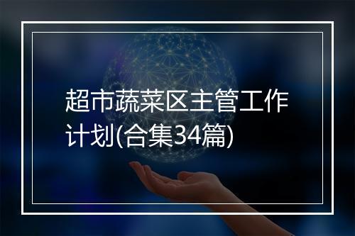 超市蔬菜区主管工作计划(合集34篇)