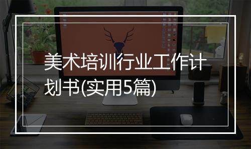 美术培训行业工作计划书(实用5篇)