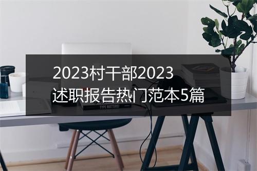 2023村干部2023述职报告热门范本5篇