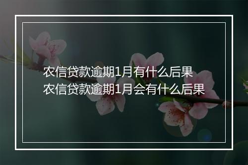 农信贷款逾期1月有什么后果 农信贷款逾期1月会有什么后果