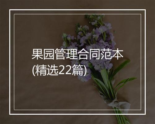 果园管理合同范本(精选22篇)