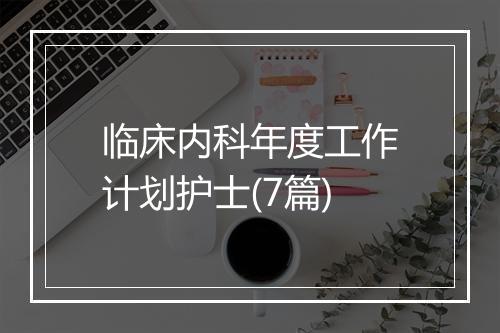 临床内科年度工作计划护士(7篇)