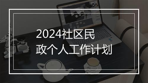 2024社区民政个人工作计划