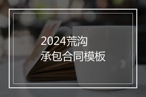 2024荒沟承包合同模板