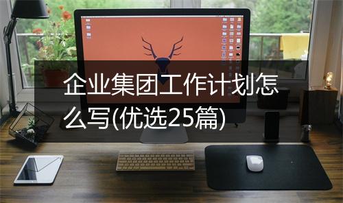 企业集团工作计划怎么写(优选25篇)