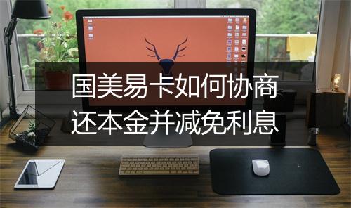 国美易卡如何协商还本金并减免利息