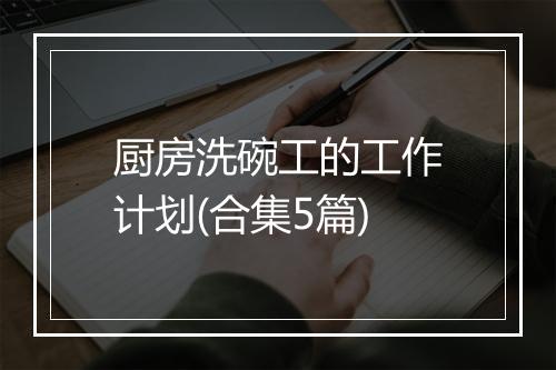 厨房洗碗工的工作计划(合集5篇)